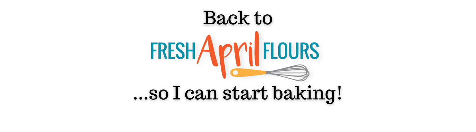text image that says back to fresh april flours so i can start baking